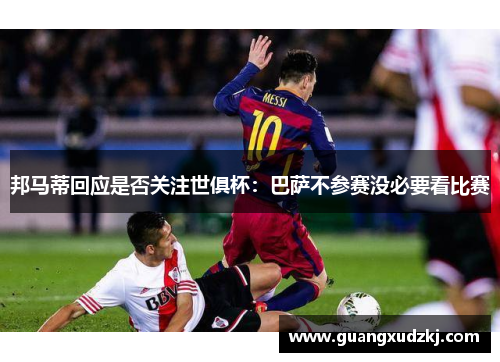 邦马蒂回应是否关注世俱杯：巴萨不参赛没必要看比赛