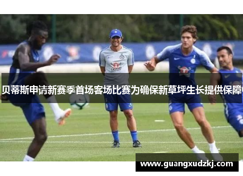 贝蒂斯申请新赛季首场客场比赛为确保新草坪生长提供保障